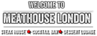 STEAK HOUSE      COCKTAIL BAR     DESSERT lounge WELCOME TO meathouse london