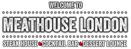 WELCOME TO meathouse london . . . . . . . . . . . . . . . . . . . . . . . . . . . . . . . . . .  steak house   cocktail bar   dessert lounge . . . . . . . . . . . . . . . . . . . . . . . . . . . . . . . . . .